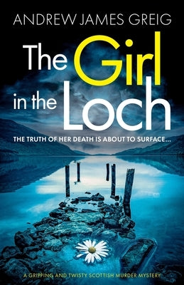 The Girl in the Loch: A gripping and twisty Scottish murder mystery by Greig, Andrew James