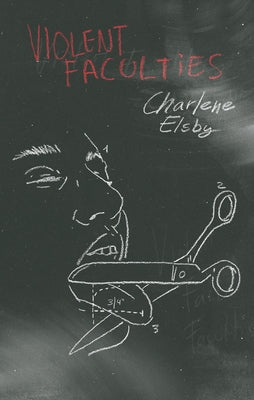 Violent Faculties by Elsby, Charlene