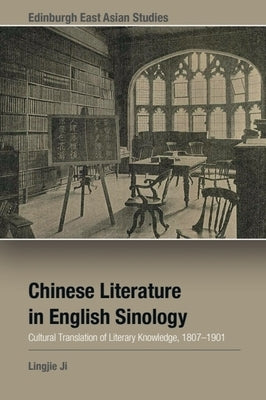 Chinese Literature in English Sinology: Cultural Translation of Literary Knowledge, 1807-1901 by Ji, Lingjie