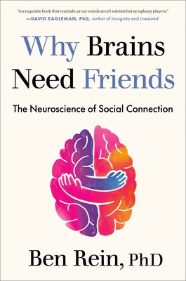 Why Brains Need Friends: The Neuroscience of Social Connection by Rein, Ben