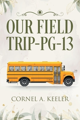 Our Field Trip - PG-13 by Keeler, Cornel a.