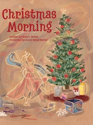 Christmas Morning: A Heartwarming Christmas Adventure of Wonder and Faith by Baxter, Chris E.