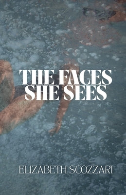 The Faces She Sees by Scozzari, Elizabeth