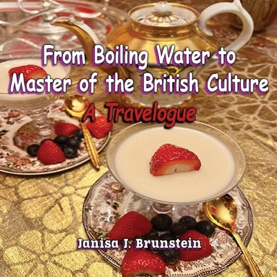 From Boiling Water to Master of the British Culture: A Travelogue by Brunstein, Janisa J.