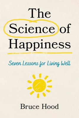 The Science of Happiness: Seven Lessons for Living Well by Hood, Bruce