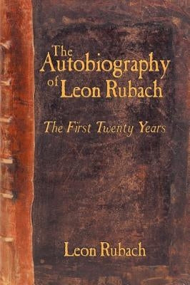 The Autobiography of Leon Rubach: The First Twenty Years by Rubach, Leon