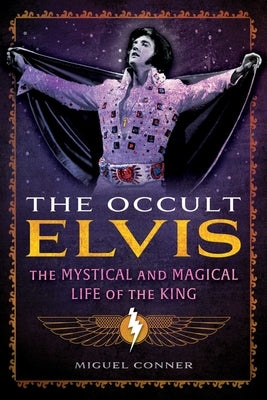 The Occult Elvis: The Mystical and Magical Life of the King by Conner, Miguel