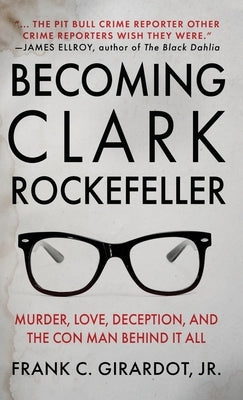 Becoming Clark Rockefeller: Murder, Love, Deception, and the Con Man Behind It All by Girardot, Frank C.