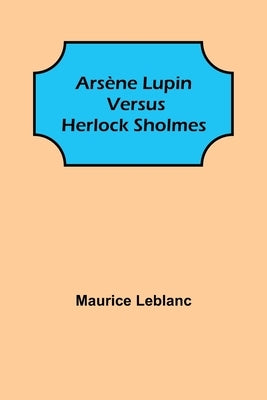 Arsène Lupin versus Herlock Sholmes by LeBlanc, Maurice