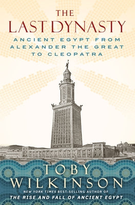 The Last Dynasty: Ancient Egypt from Alexander the Great to Cleopatra by Wilkinson, Toby
