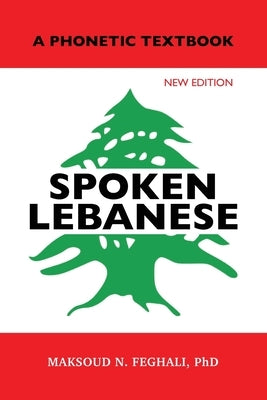 Spoken Lebanese: A Phonetic Textbook (New Edition) by Feghali, Maksoud N.