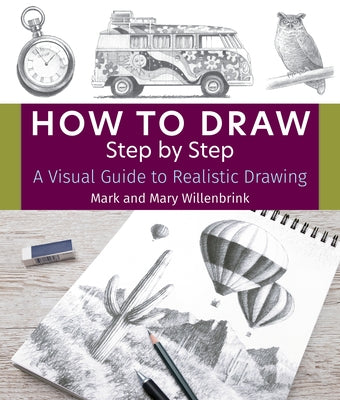 How to Draw Step by Step: A Visual Guide to Realistic Drawing by Willenbrink, Mark And Mary
