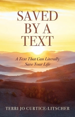 Saved by a Text: A Text That Can Literally Save Your Life by Curtice-Litscher, Terri Jo