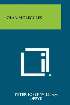 Polar Molecules by Debye, Peter Josef William
