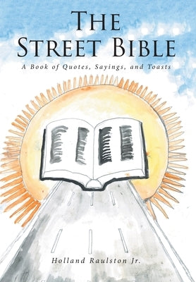 The Street Bible: A Book of Quotes, Sayings, and Toasts by Raulston, Holland, Jr.