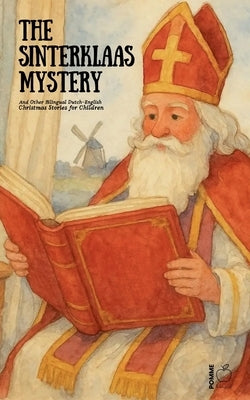 The Sinterklaas Mystery And Other Bilingual Dutch-English Christmas Stories for Children by Bilingual, Pomme
