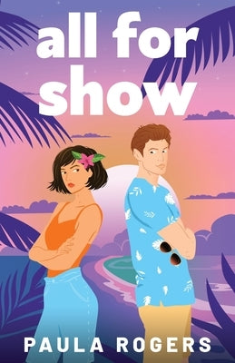 All for Show: The perfect enemies to lovers, second chance, tropical island romance by Rogers, Paula