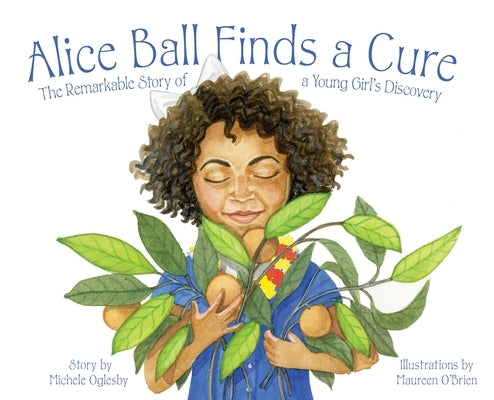 Alice Ball Finds a Cure: The Remarkable Story of a Young Girl's Discovery by Oglesby, Michele