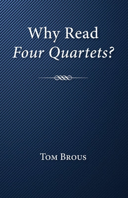 Why Read Four Quartets? by Brous, Tom