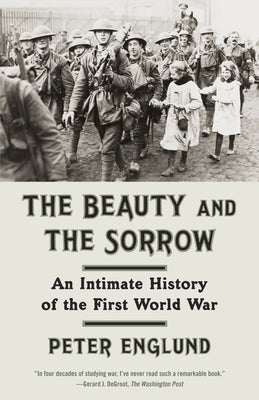 The Beauty and the Sorrow: An Intimate History of the First World War by Englund, Peter