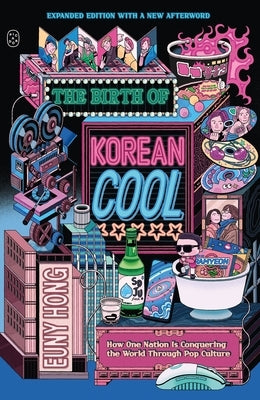 The Birth of Korean Cool: How One Nation Is Conquering the World Through Pop Culture (Expanded Edition) by Hong, Euny