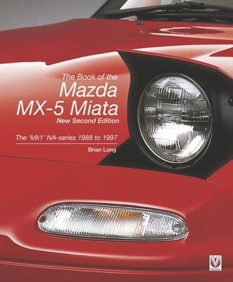 The Book of the Mazda MX-5 Miata - New Second Edition: The 'Mk1' Na-Series 1988 to 1997 by Long, Brian