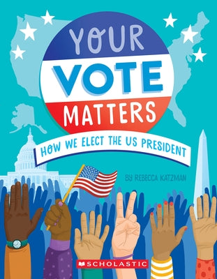 Your Vote Matters: How We Elect the Us President by Katzman, Rebecca