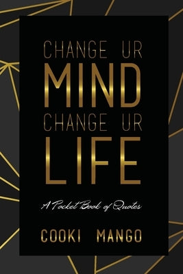 Change UR Mind Change UR Life: A Pocketbook of Quotes by Mango, Cooki