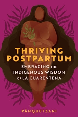 Thriving Postpartum: Embracing the Indigenous Wisdom of La Cuarentena by Pa&#772;nquetzani