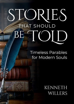 Stories That Should Be Told: Timeless Parables For Modern Souls by Willers, Kenneth J.