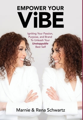 Empower Your Vibe: Igniting Your Passion, Purpose, and Brand To Unleash Your Unstoppable Best Self by Schwartz, Marnie And Rena