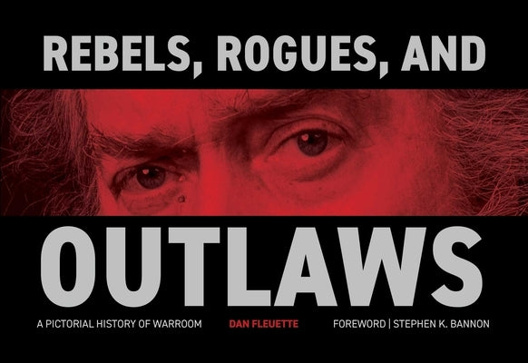 Rebels, Rogues, and Outlaws: A Pictorial History of Warroom by Fleuette, Dan