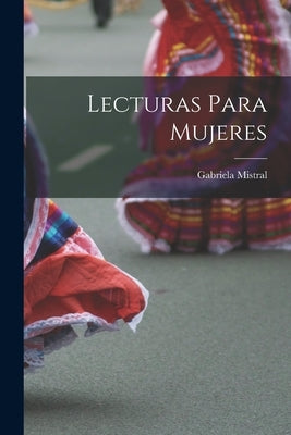 Lecturas para mujeres by Mistral, Gabriela