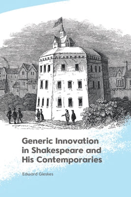 Generic Innovation in Shakespeare and His Contemporaries by Gieskes, Edward