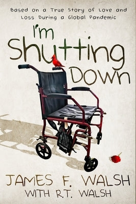 I'm Shutting Down: Based on a True Story of Love and Loss During a Global Pandemic by Walsh, R. T.