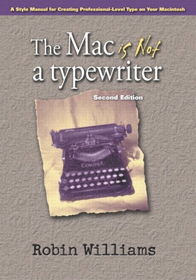 The Mac Is Not a Typewriter: A Style Manual for Creating Professional-Level Type on Your Macintosh by Williams, Robin