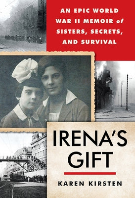 Irena's Gift: An Epic WWII Memoir of Sisters, Secrets, and Survival by Kirsten, Karen