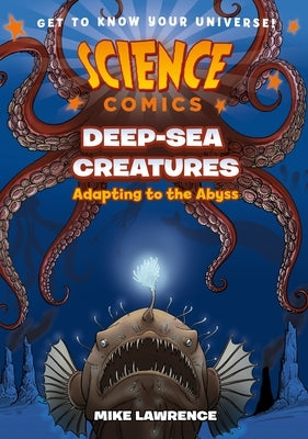 Science Comics: Deep-Sea Creatures: Adapting to the Abyss by Lawrence, Mike