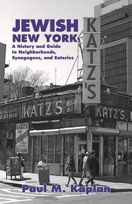 Jewish New York: A History and Guide to Neighborhoods, Synagogues, and Eateries by Kaplan, Paul