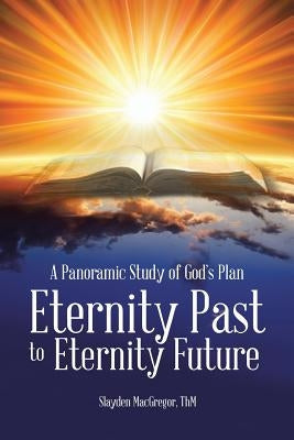 A Panoramic Study of God's Plan: Eternity Past to Eternity Future by MacGregor, Thm Slayden