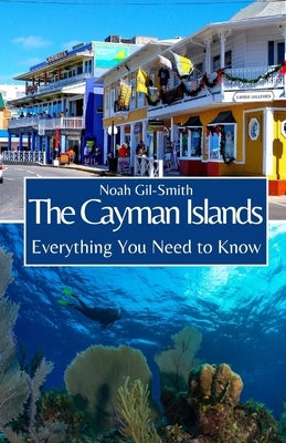 The Cayman Islands: Everything You Need to Know by Gil-Smith, Noah