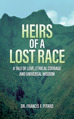 Heirs of a Lost Race: A Tale of Love, Ethical Courage and Universal Wisdom by Pitard, Francis