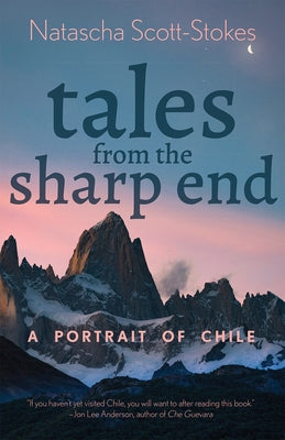 Tales from the Sharp End: A Portrait of Chile by Scott-Stokes, Natascha