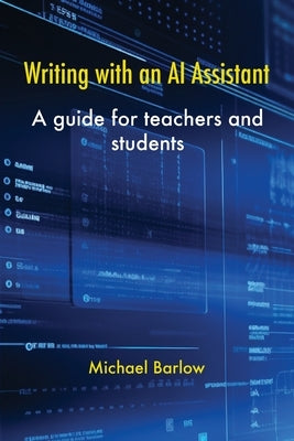 Writing with an AI Assistant: A Guide for Teachers and Students by Barlow, Michael