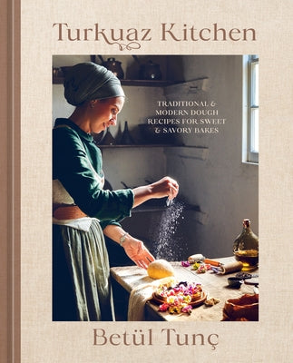 Turkuaz Kitchen: Traditional and Modern Dough Recipes for Sweet and Savory Bakes: A Baking Book by Tun&#195;&#167;, Bet&#195;&#188;l
