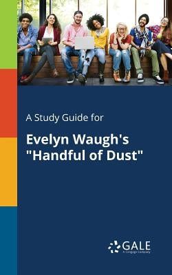 A Study Guide for Evelyn Waugh's "Handful of Dust" by Gale, Cengage Learning