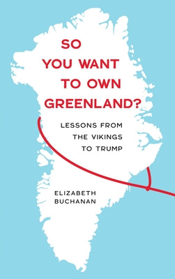 So You Want to Own Greenland?: Lessons from the Vikings to Trump by Buchanan, Elizabeth