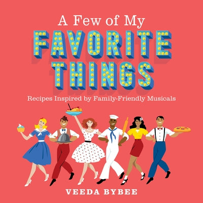 A Few of My Favorite Things: Recipes Inspired by Family-Friendly Musicals by Bybee, Veeda