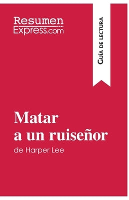 Matar a un ruiseñor de Harper Lee (Guía de lectura): Resumen y análisis completo by Resumenexpress