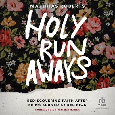 Holy Runaways: Rediscovering Faith After Being Burned by Religion by Roberts, Matthias